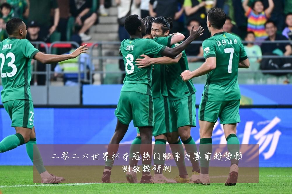 二零二六世界杯夺冠热门赔率与赛前趋势预测数据研判